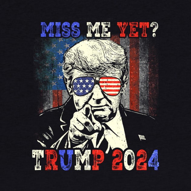 Miss Me Yet? Trump 2024 by WestKnightTees